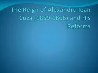 The Reign of Alexandru Ioan Cuza (1859-1866) and His Reforms