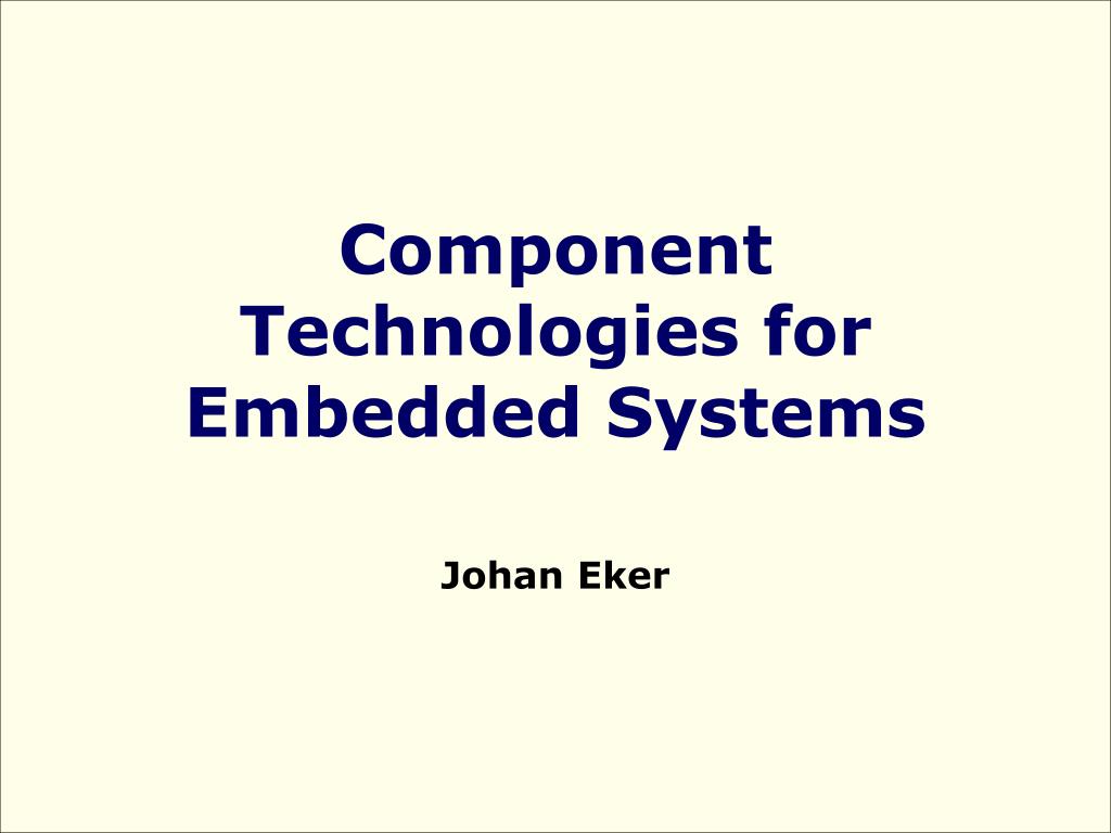PPT - Advanced Component Technologies for Embedded Systems in Ptolemy ...