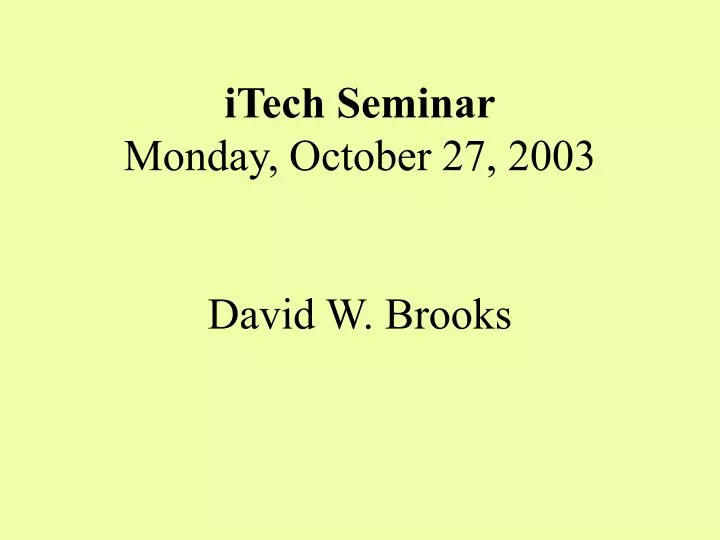 itech seminar monday october 27 2003 david w brooks