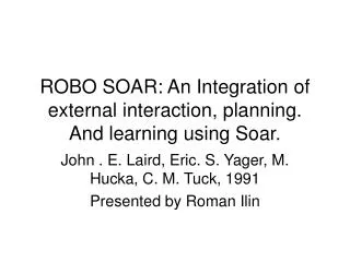 ROBO SOAR: An Integration of external interaction, planning. And learning using Soar.