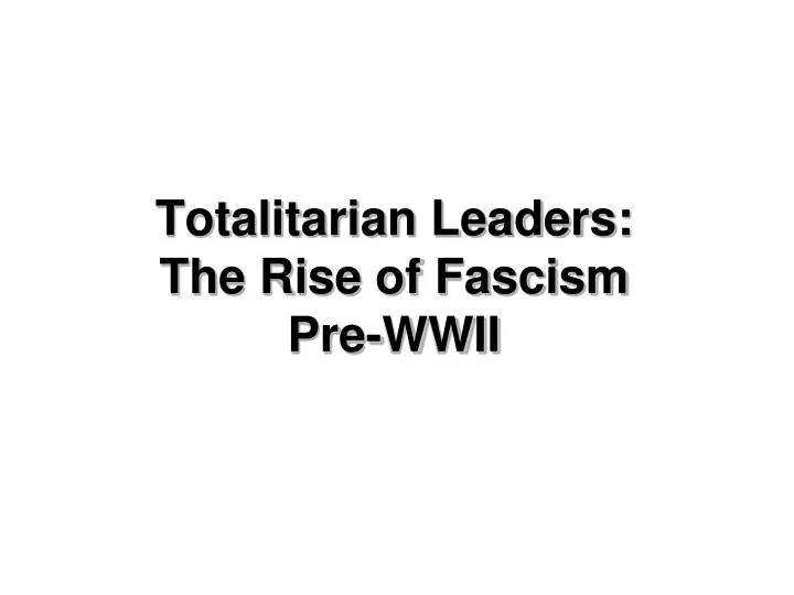 totalitarian leaders the rise of fascism pre wwii