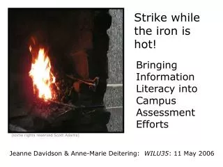Strike while the iron is hot!