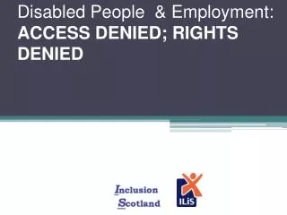 Disabled People &amp; Employment: ACCESS DENIED; RIGHTS DENIED