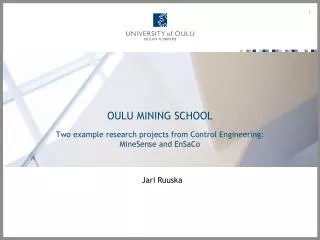 OULU MINING SCHOOL Two example research projects from Control Engineering: MineSense and EnSaCo