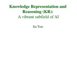 Knowledge Representation and Reasoning (KR): A vibrant subfield of AI Jia You