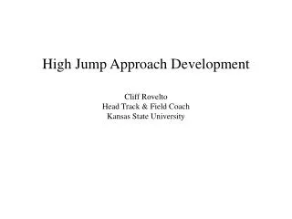 High Jump Approach Development Cliff Rovelto Head Track &amp; Field Coach Kansas State University