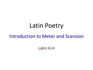 Latin Poetry Introduction to Meter and Scansion