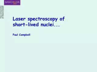 Laser spectroscopy of short-lived nuclei... Paul Campbell