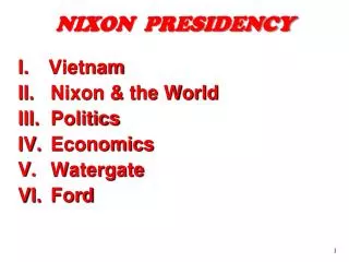I.	Vietnam Nixon &amp; the World Politics Economics Watergate Ford