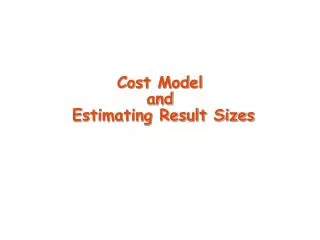 Cost Model and Estimating Result Sizes