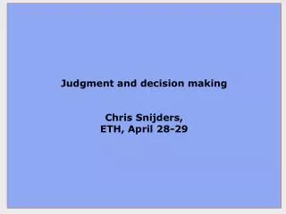 Judgment and decision making Chris Snijders, ETH, April 28-29