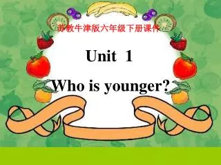 Unit 1 Who is younger?
