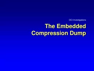 The Embedded Compression Dump