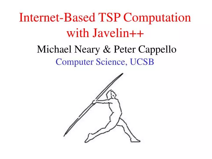 internet based tsp computation with javelin michael neary peter cappello computer science ucsb