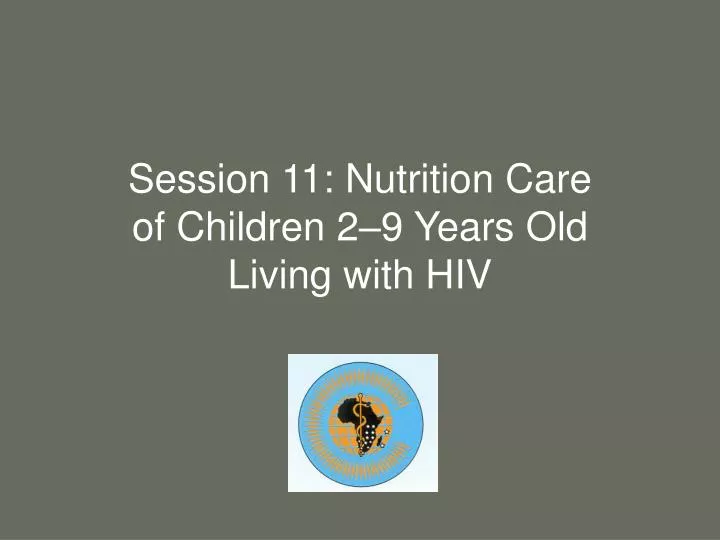 session 11 nutrition care of children 2 9 years old living with hiv