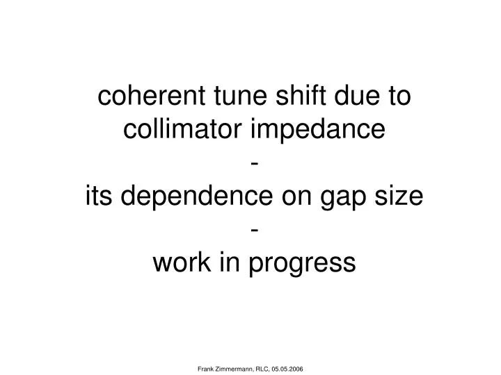 coherent tune shift due to collimator impedance its dependence on gap size work in progress