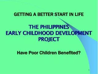 GETTING A BETTER START IN LIFE THE PHILIPPINES EARLY CHILDHOOD DEVELOPMENT PROJECT