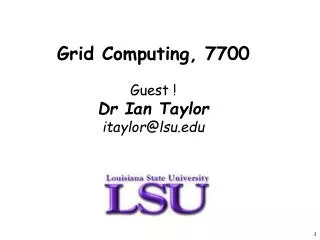 Grid Computing, 7700 Guest ! Dr Ian Taylor itaylor@lsu