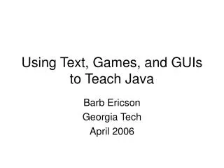 Using Text, Games, and GUIs to Teach Java