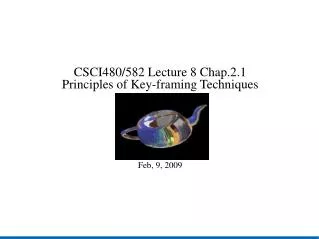 CSCI480/582 Lecture 8 Chap.2.1 Principles of Key-framing Techniques Feb, 9, 2009