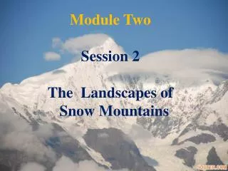 Module Two Session 2 The Landscapes of Snow Mountains