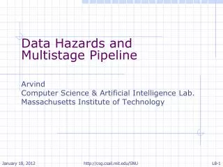 Data Hazards and Multistage Pipeline Arvind Computer Science &amp; Artificial Intelligence Lab.