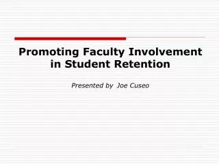 Promoting Faculty Involvement in Student Retention Presented by Joe Cuseo