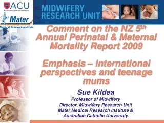 Sue Kildea Professor of Midwifery Director, Midwifery Research Unit