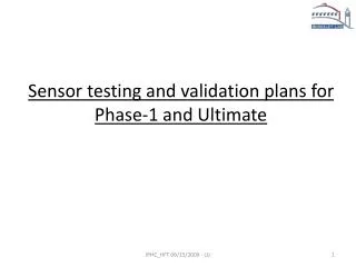 Sensor testing and validation plans for Phase-1 and Ultimate