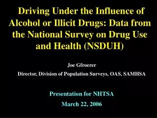 Joe Gfroerer Director, Division of Population Surveys, OAS, SAMHSA Presentation for NHTSA