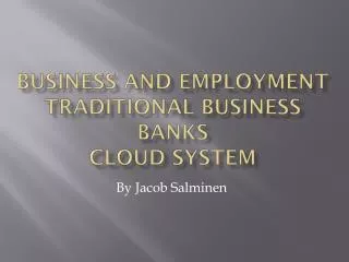 Business and Employment Traditional business Banks Cloud system