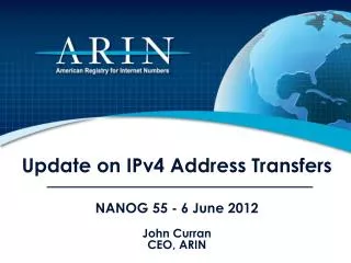 Update on IPv4 Address Transfers NANOG 55 - 6 June 2012 John Curran CEO, ARIN