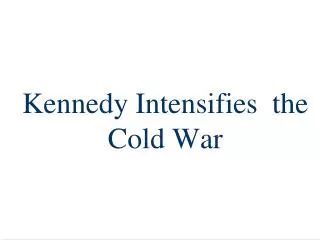 Kennedy Intensifies the Cold War