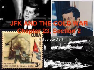 JFK AND THE COLD WAR Chapter 23, Section 2 By Mr. Bruce Diehl