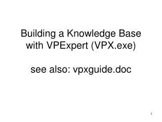 Building a Knowledge Base with VPExpert (VPX.exe) see also: vpxguide.doc