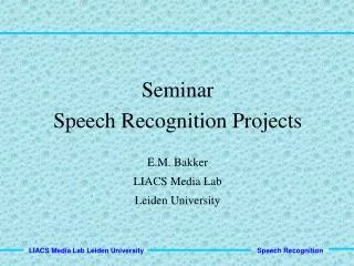 Seminar Speech Recognition Projects E.M. Bakker LIACS Media Lab Leiden University