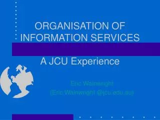 ORGANISATION OF INFORMATION SERVICES A JCU Experience