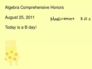 Algebra Comprehensive Honors August 25, 2011 Today is a B day!