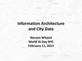 Information Architecture and City Data Noreen Whysel World IA Day NYC February 11, 2013