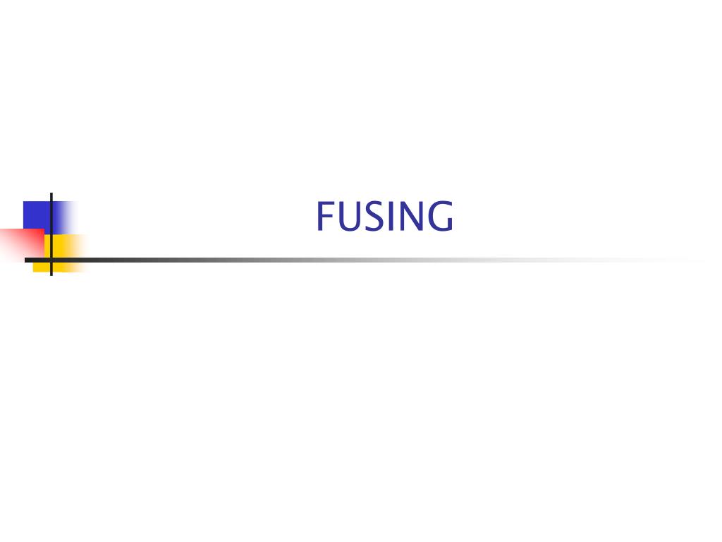 PPT - FUSING PowerPoint Presentation, free download - ID:5096513