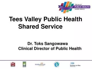 Tees Valley Public Health 	Shared Service 		Dr. Toks Sangowawa