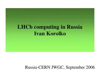 LHCb computing in Russia Ivan Korolko