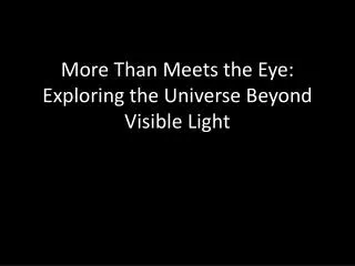 More Than Meets the Eye: Exploring the Universe Beyond Visible Light