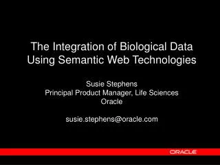 The Integration of Biological Data Using Semantic Web Technologies Susie Stephens