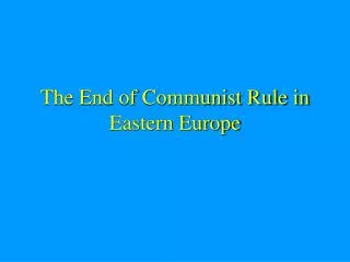 The End of Communist Rule in Eastern Europe