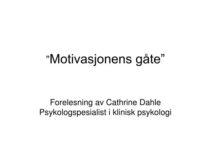 motivasjonens g te forelesning av cathrine dahle psykologspesialist i klinisk psykologi