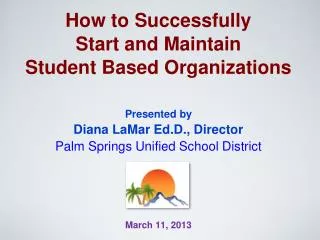 How to Successfully Start and Maintain Student Based Organizations Presented by