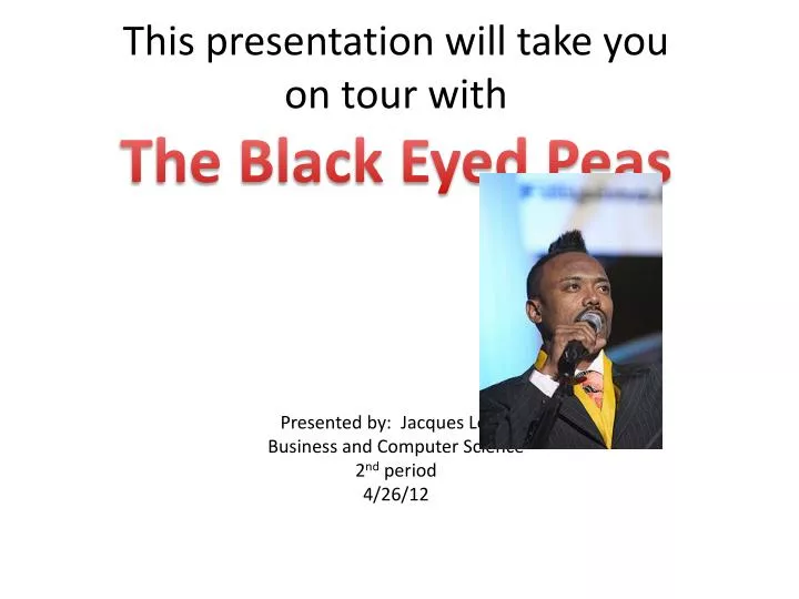this presentation will take you on tour with the black eyed peas