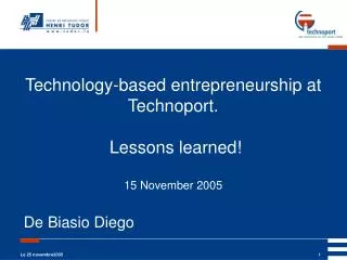 Technology-based entrepreneurship at Technoport. Lessons learned! 15 November 2005
