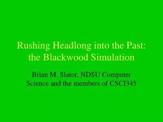 Rushing Headlong into the Past: the Blackwood Simulation